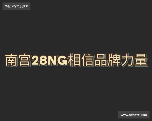 解读南宫28NG相信品牌力量